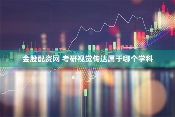 金股配资网 考研视觉传达属于哪个学科